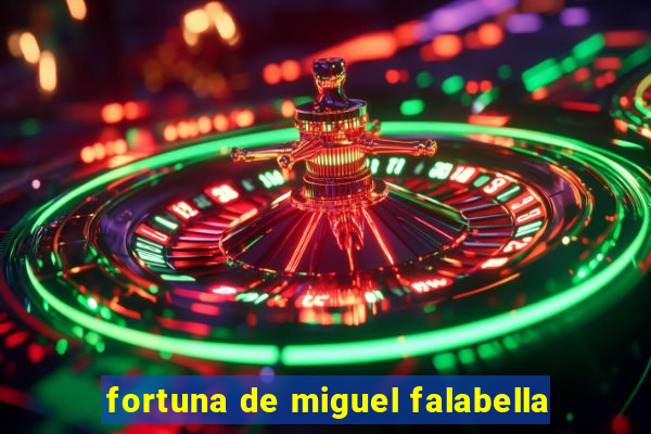 fortuna de miguel falabella